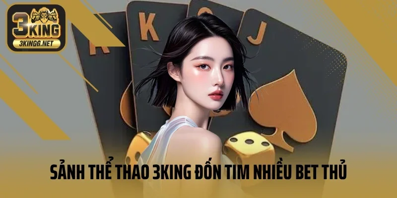 Sảnh thể thao 3king đốn tim nhiều bet thủ